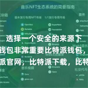 选择一个安全的来源下载比特派钱包非常重要比特派钱包，比特派官网，比特派下载，比特派，比特派冷钱包